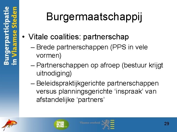 Burgermaatschappij • Vitale coalities: partnerschap – Brede partnerschappen (PPS in vele vormen) – Partnerschappen