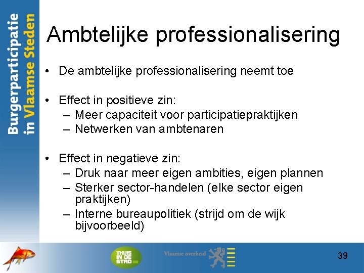Ambtelijke professionalisering • De ambtelijke professionalisering neemt toe • Effect in positieve zin: –