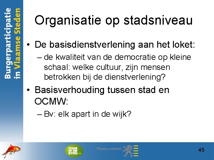 Organisatie op stadsniveau • De basisdienstverlening aan het loket: – de kwaliteit van de