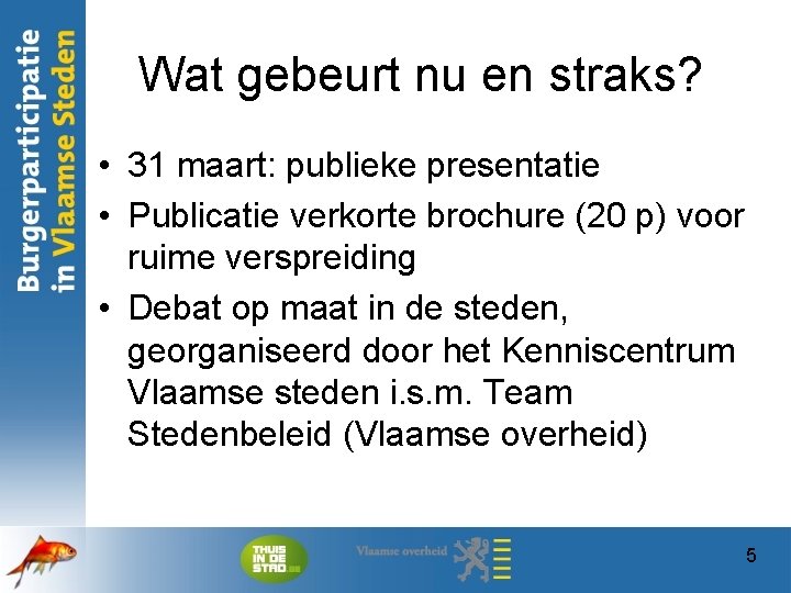 Wat gebeurt nu en straks? • 31 maart: publieke presentatie • Publicatie verkorte brochure