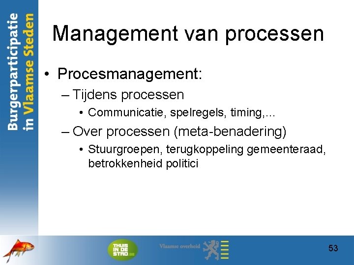 Management van processen • Procesmanagement: – Tijdens processen • Communicatie, spelregels, timing, … –