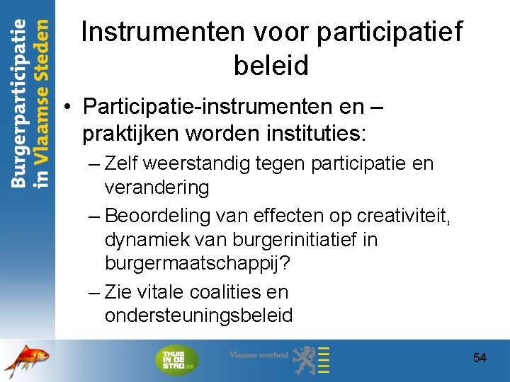 Instrumenten voor participatief beleid • Participatie-instrumenten en – praktijken worden instituties: – Zelf weerstandig