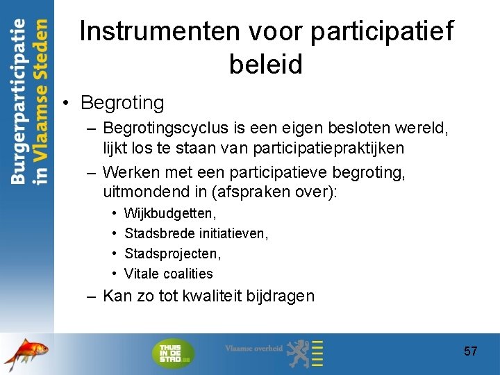 Instrumenten voor participatief beleid • Begroting – Begrotingscyclus is een eigen besloten wereld, lijkt