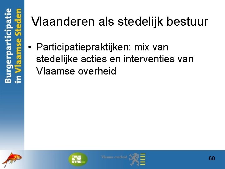 Vlaanderen als stedelijk bestuur • Participatiepraktijken: mix van stedelijke acties en interventies van Vlaamse