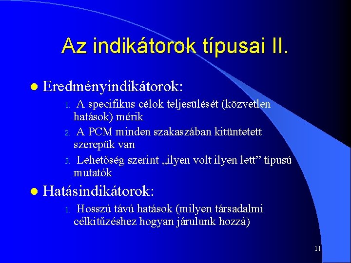 Az indikátorok típusai II. l Eredményindikátorok: A specifikus célok teljesülését (közvetlen hatások) mérik 2.