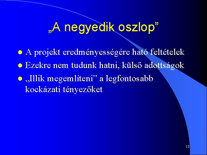 „A negyedik oszlop” A projekt eredményességére ható feltételek l Ezekre nem tudunk hatni, külső