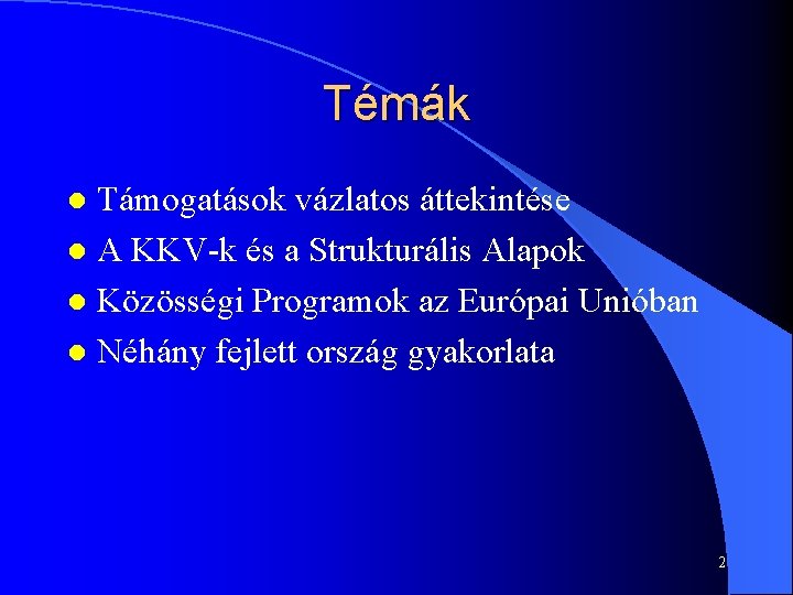 Témák Támogatások vázlatos áttekintése l A KKV-k és a Strukturális Alapok l Közösségi Programok