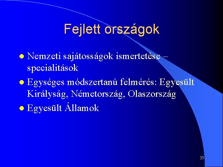 Fejlett országok Nemzeti sajátosságok ismertetése – specialitások l Egységes módszertanú felmérés: Egyesült Királyság, Németország,