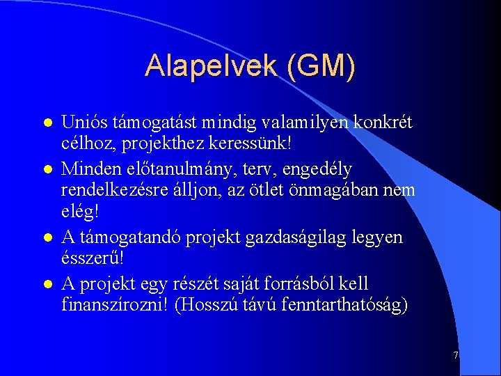 Alapelvek (GM) l l Uniós támogatást mindig valamilyen konkrét célhoz, projekthez keressünk! Minden előtanulmány,