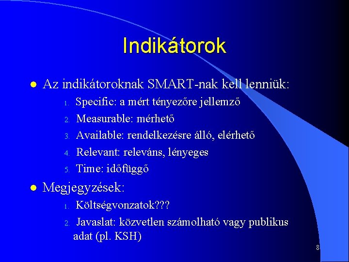 Indikátorok l Az indikátoroknak SMART-nak kell lenniük: 1. 2. 3. 4. 5. l Specific: