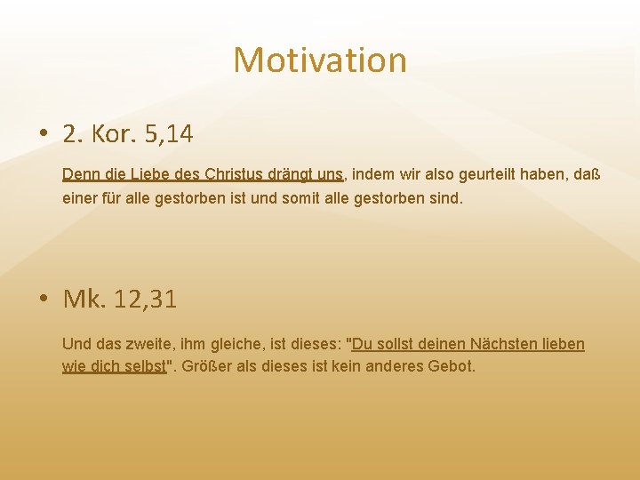 Motivation • 2. Kor. 5, 14 Denn die Liebe des Christus drängt uns, indem