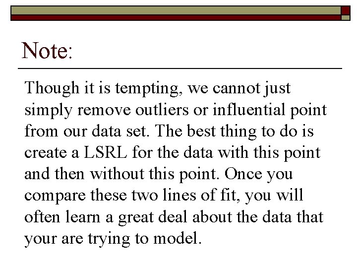 Note: Though it is tempting, we cannot just simply remove outliers or influential point