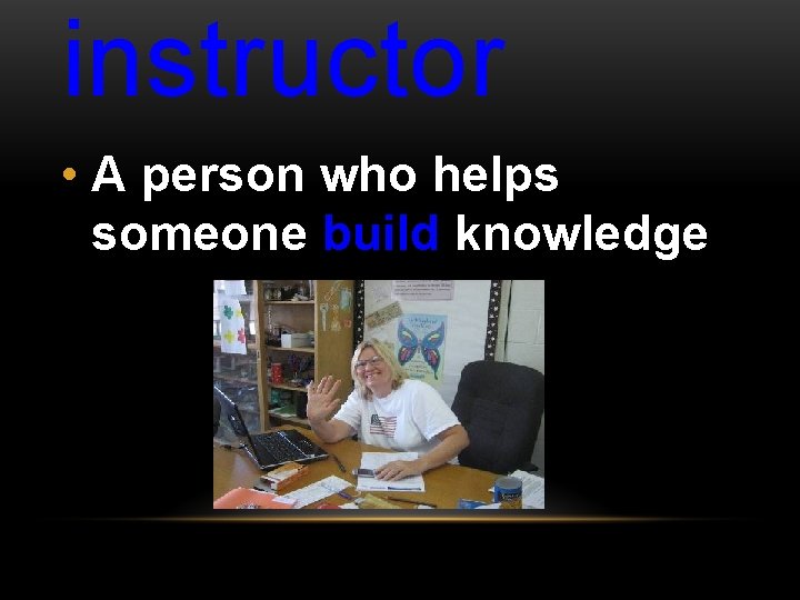 instructor • A person who helps someone build knowledge 