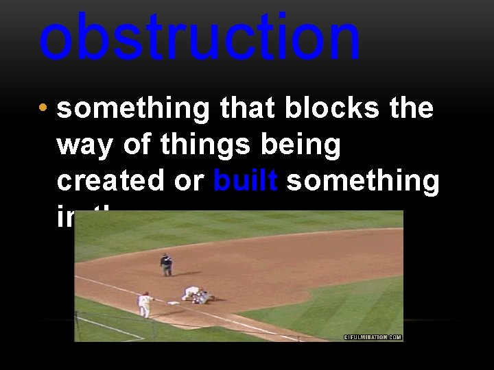 obstruction • something that blocks the way of things being created or built something