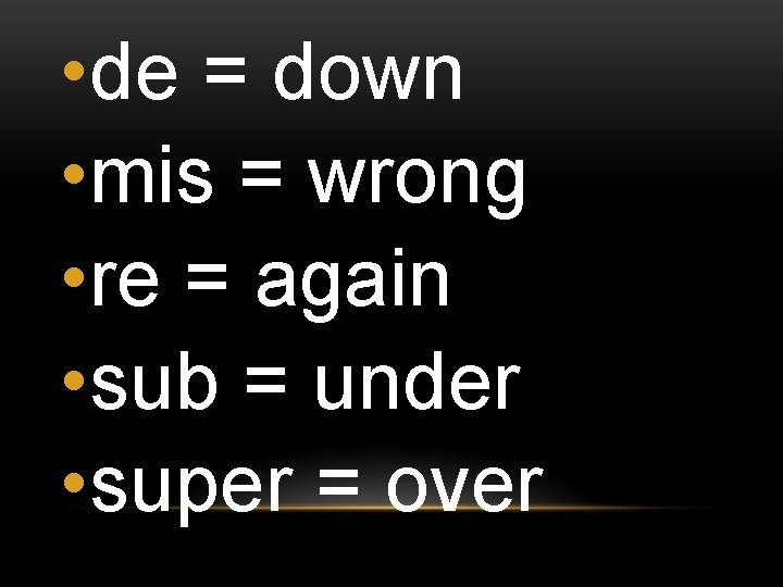  • de = down • mis = wrong • re = again •