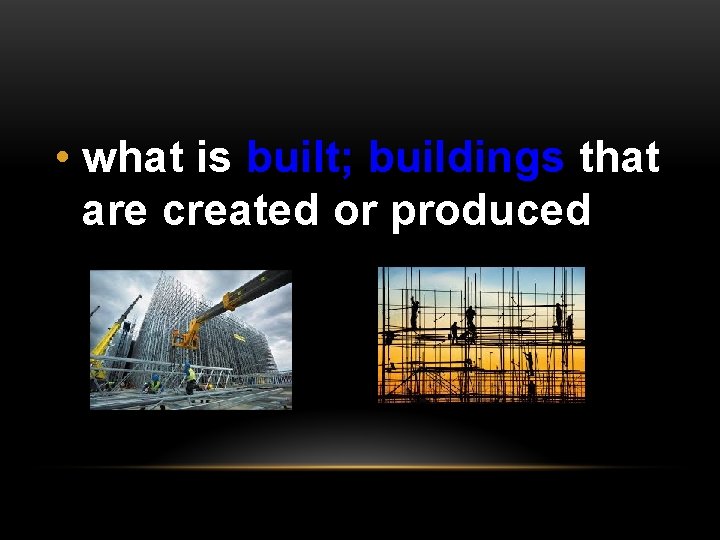  • what is built; buildings that are created or produced 