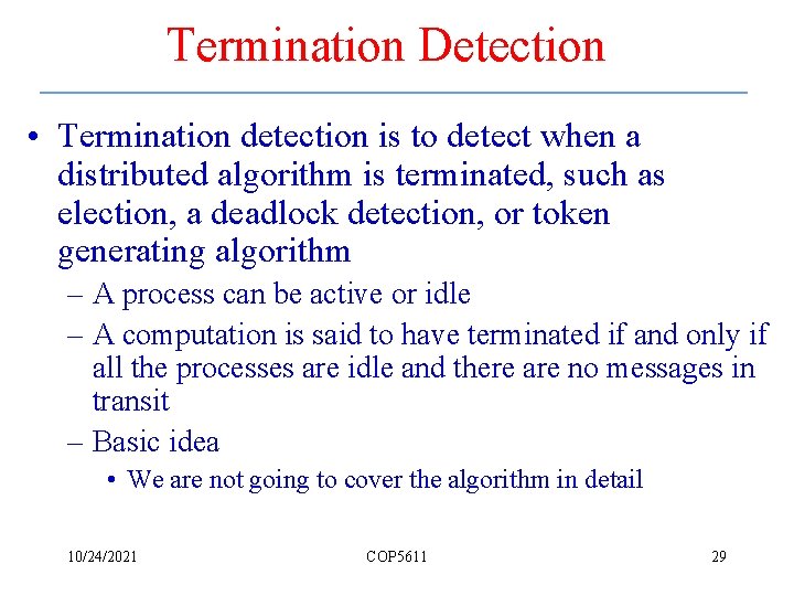 Termination Detection • Termination detection is to detect when a distributed algorithm is terminated,