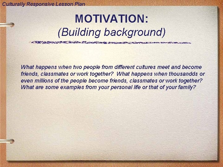 Culturally Responsive Lesson Plan MOTIVATION: (Building background) What happens when two people from different