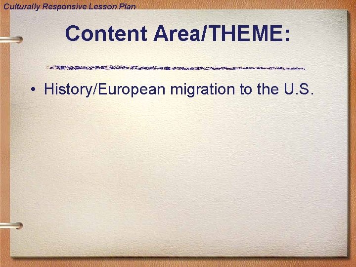 Culturally Responsive Lesson Plan Content Area/THEME: • History/European migration to the U. S. 