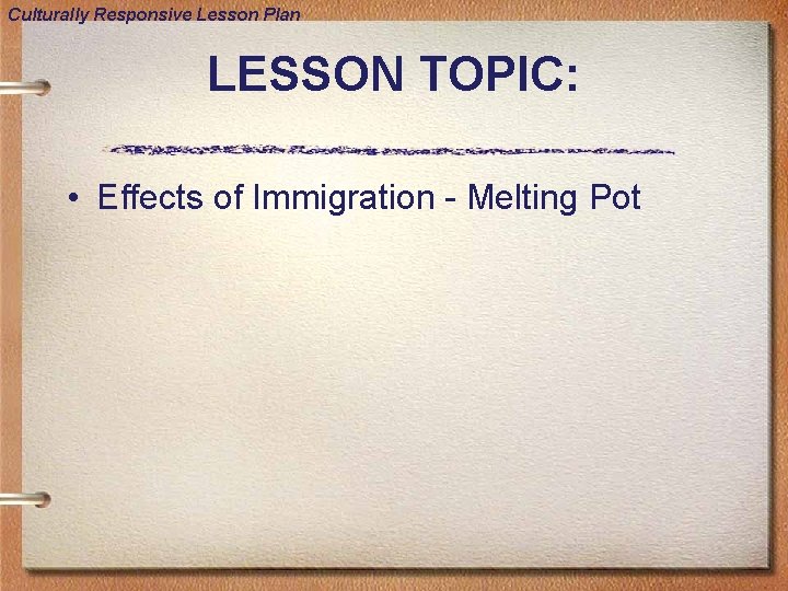 Culturally Responsive Lesson Plan LESSON TOPIC: • Effects of Immigration - Melting Pot 