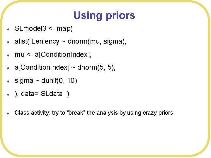 Using priors l SLmodel 3 <- map( l alist( Leniency ~ dnorm(mu, sigma), l