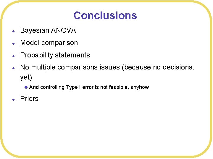 Conclusions l Bayesian ANOVA l Model comparison l Probability statements l No multiple comparisons