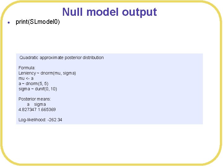 Null model output l print(SLmodel 0) Quadratic approximate posterior distribution Formula: Leniency ~ dnorm(mu,