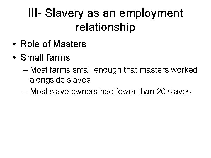 III- Slavery as an employment relationship • Role of Masters • Small farms –