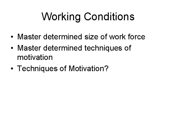 Working Conditions • Master determined size of work force • Master determined techniques of