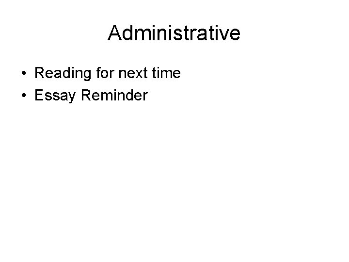 Administrative • Reading for next time • Essay Reminder 