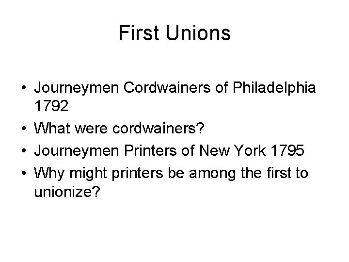 First Unions • Journeymen Cordwainers of Philadelphia 1792 • What were cordwainers? • Journeymen
