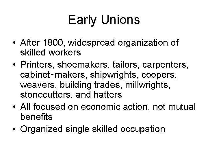 Early Unions • After 1800, widespread organization of skilled workers • Printers, shoemakers, tailors,