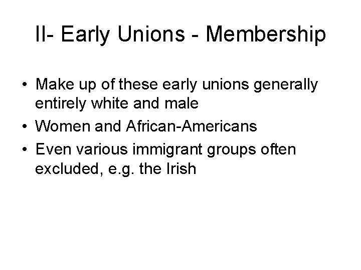 II- Early Unions - Membership • Make up of these early unions generally entirely
