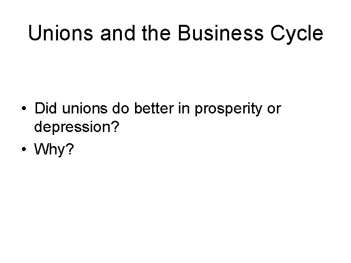 Unions and the Business Cycle • Did unions do better in prosperity or depression?