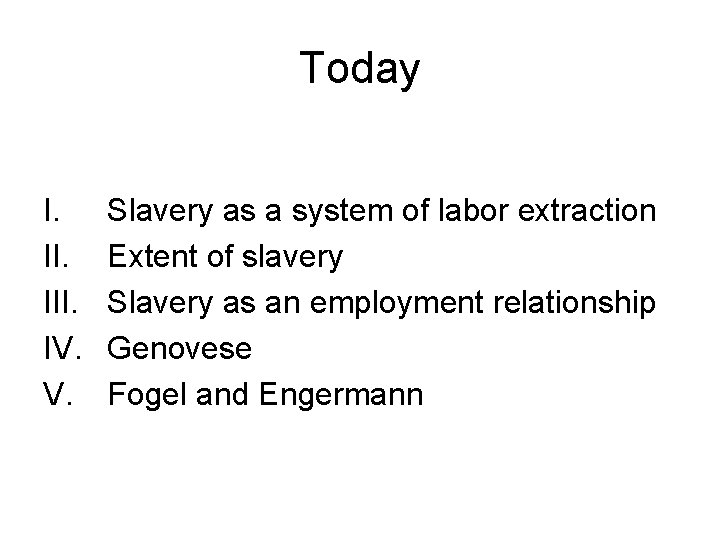 Today I. III. IV. V. Slavery as a system of labor extraction Extent of