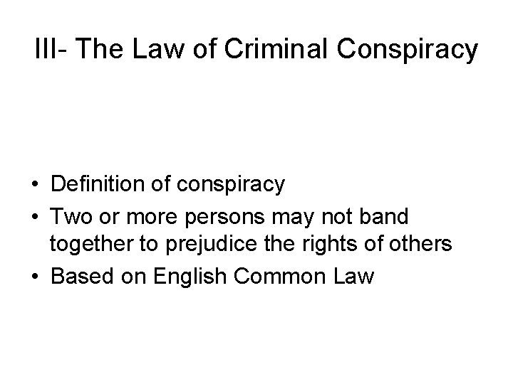 III- The Law of Criminal Conspiracy • Definition of conspiracy • Two or more