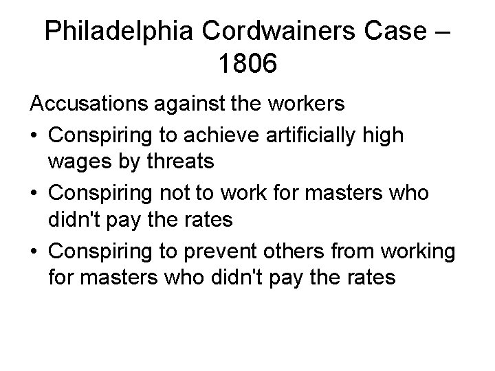 Philadelphia Cordwainers Case – 1806 Accusations against the workers • Conspiring to achieve artificially