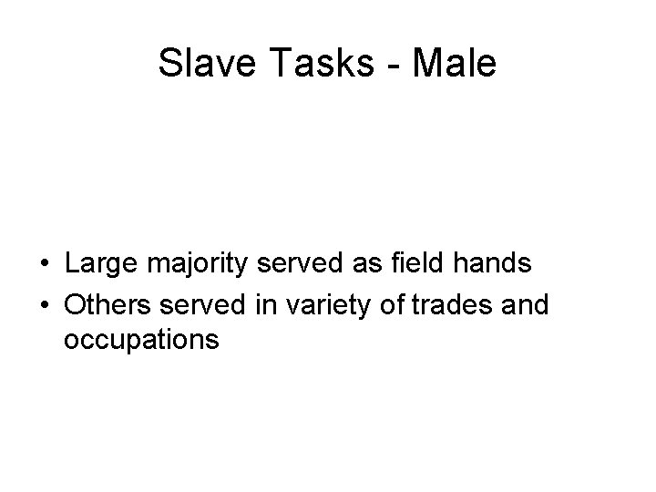 Slave Tasks - Male • Large majority served as field hands • Others served