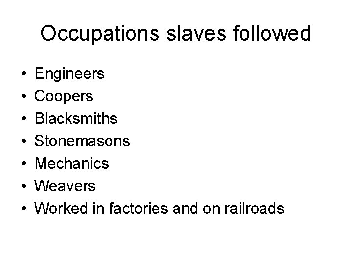 Occupations slaves followed • • Engineers Coopers Blacksmiths Stonemasons Mechanics Weavers Worked in factories