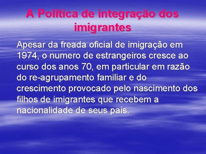 A Política de integração dos imigrantes Apesar da freada oficial de imigração em 1974,