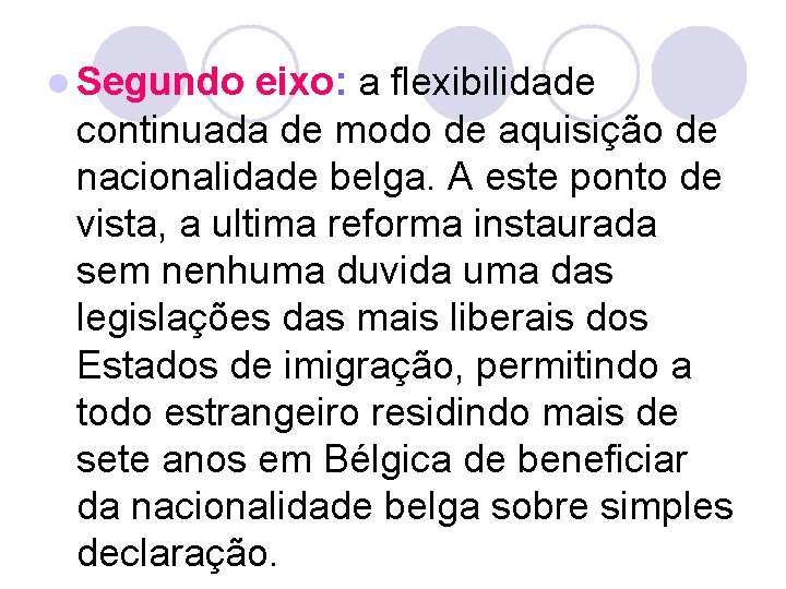 l Segundo eixo: a flexibilidade continuada de modo de aquisição de nacionalidade belga. A