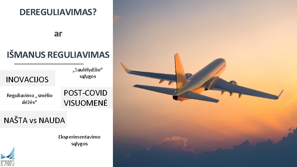 DEREGULIAVIMAS? ar IŠMANUS REGULIAVIMAS „Saulėlydžio“ sąlygos INOVACIJOS Reguliavimo „smėlio dėžės“ POST-COVID VISUOMENĖ NAŠTA vs