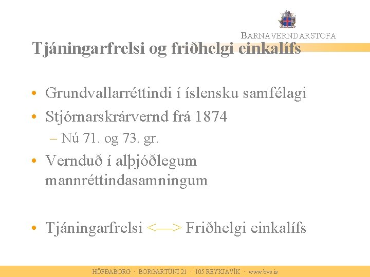 BARNAVERNDARSTOFA Tjáningarfrelsi og friðhelgi einkalífs • Grundvallarréttindi í íslensku samfélagi • Stjórnarskrárvernd frá 1874