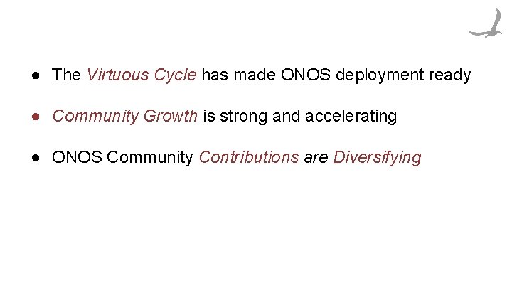 ● The Virtuous Cycle has made ONOS deployment ready ● Community Growth is strong