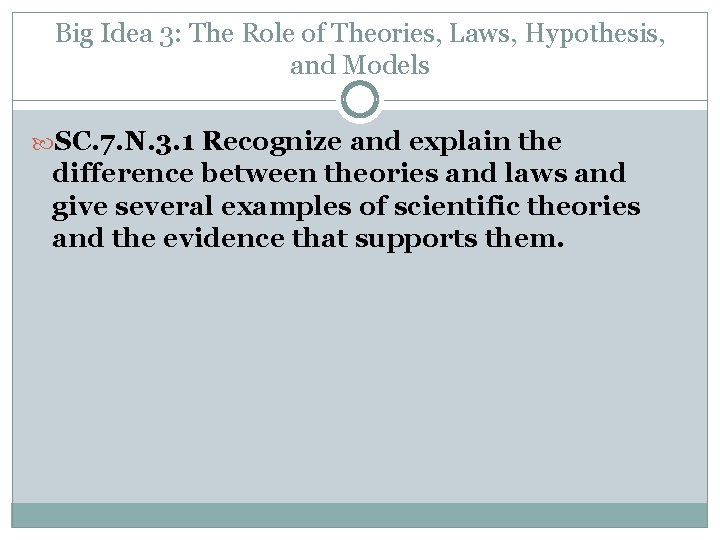 Big Idea 3: The Role of Theories, Laws, Hypothesis, and Models SC. 7. N.