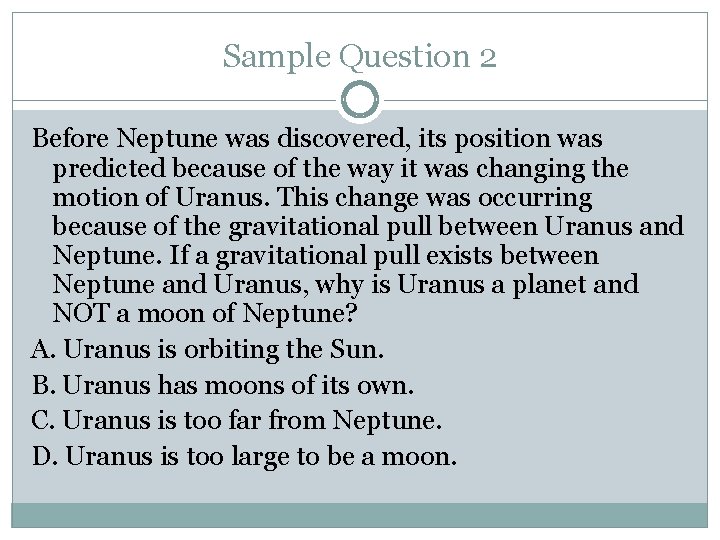 Sample Question 2 Before Neptune was discovered, its position was predicted because of the