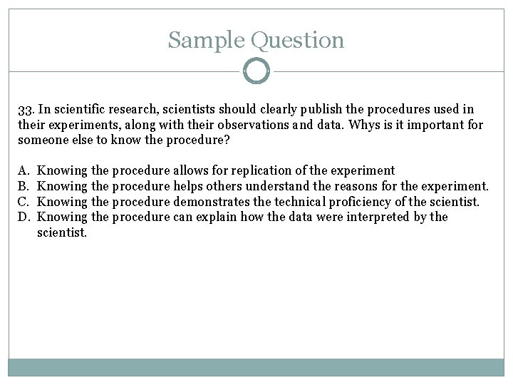 Sample Question 33. In scientific research, scientists should clearly publish the procedures used in