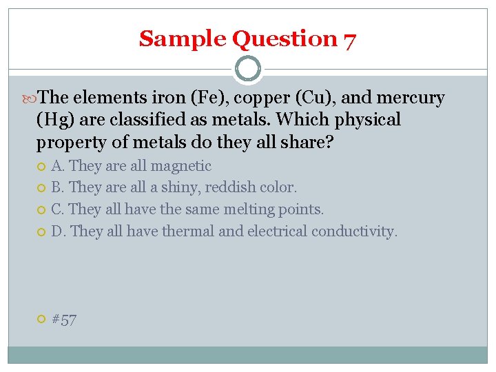 Sample Question 7 The elements iron (Fe), copper (Cu), and mercury (Hg) are classified