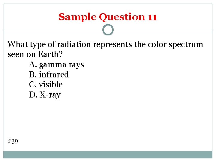 Sample Question 11 What type of radiation represents the color spectrum seen on Earth?