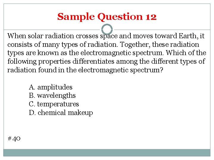 Sample Question 12 When solar radiation crosses space and moves toward Earth, it consists